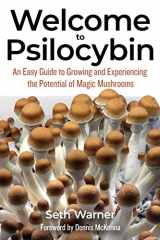 9781936807574-1936807572-Welcome to Psilocybin: An Easy Guide to Growing and Experiencing the Potential of Magic Mushrooms