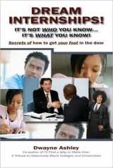 9781889732527-1889732524-Dream Internships! It's Not Who You Know...It's What You Know