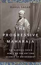 9781787385412-1787385418-The Progressive Maharaja: Sir Madhava Rao's Hints on the Art and Science of Government