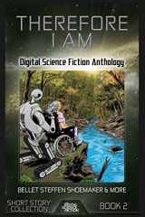 9781927598146-1927598141-Therefore I Am: Digital Science Fiction Anthology (Digital Science Fiction Short Stories Series One) (Volume 2)