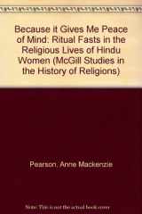 9780791430378-0791430375-Because It Gives Me Peace of Mind: Ritual Fasts in the Religious Lives of Hindu Women (McGill Studies in the History of Religions)
