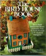 9780806983240-0806983248-The Bird House Book: How to Build Fanciful Bird Houses and Feeders, from the Purely Practical to the Absolutely Outrageous