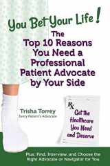 9780982801475-0982801475-You Bet Your Life! The Top 10 Reasons You Need a Professional Patient Advocate by Your Side: Get the Healthcare You Need and Deserve (You Bet Your Life Books)