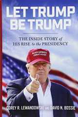 9781546083306-1546083308-Let Trump Be Trump: The Inside Story of His Rise to the Presidency