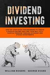9781710368017-1710368012-Dividend Investing: Step-by-Step Guide for Beginners to Create a Passive Income and Find your Way to Financial Freedom Through Dividend and Stocks Investments