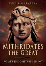 9781473828902-1473828902-Mithridates the Great: Rome's Indomitable Enemy