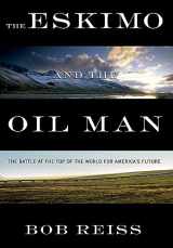 9781455525249-1455525243-The Eskimo and The Oil Man: The Battle at the Top of the World for America's Future
