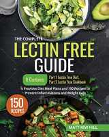 9781087813837-1087813832-The Complete Lectin Free Guide: It contains: Part 1 Lectin Free Diet Part 2 Lectin Free Cookbook It Provides Diet Meal Plans and 150 Recipes to Prevent Inflammations and Weight Gain