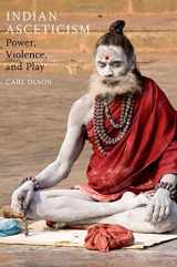 9780190225315-0190225319-Indian Asceticism: Power, Violence, and Play