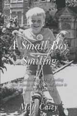 9781999603304-1999603303-A Small Boy Smiling: A remarkable journey of healing from the trauma of child sexual abuse to spiritual awakening