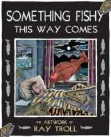 9781570616822-1570616825-Something Fishy This Way Comes: The Artwork of Ray Troll