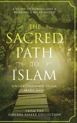 9781955262682-1955262683-The Sacred Path to Islam: A Guide to Seeking Allah (God) & Building a Relationship (Understanding Islam | Learn Islam | Basic Beliefs of Islam | Islam Beliefs and Practices)