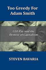 9781518861512-1518861512-Too Greedy for Adam Smith: CEO Pay and the Demise of Capitalism