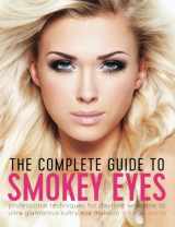 9781519644671-1519644671-The Complete Guide to Smokey Eyes: Professional Techniques for Daytime Wearable to Ultra Glamorous Sultry Eye Makeup