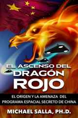9780998603865-0998603864-El Ascenso Del Dragón Rojo: El Origen y la Amenaza del Programa Espacial Secreto de China (Programas Espaciales Secretos) (Spanish Edition)