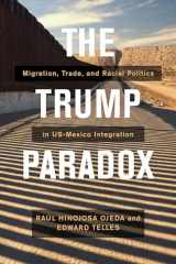 9780520302563-0520302567-The Trump Paradox: Migration, Trade, and Racial Politics in US-Mexico Integration