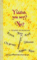 9780930012656-0930012658-Yiddish, you say? Nu?: A Yiddish Wordbook