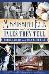 9781609499327-1609499328-Mississippi Folk and the Tales They Tell: Myths, Legends and Bald-Faced Lies (American Legends)