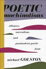9780231164306-0231164300-Poetic Machinations: Allegory, Surrealism, and Postmodern Poetic Form (Literature Now)