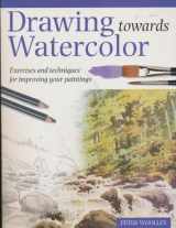 9780715319987-0715319981-Drawing Towards Watercolor: Exercises and techniques for improving your paintings