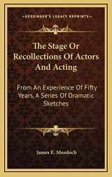 9781163538043-1163538043-The Stage Or Recollections Of Actors And Acting: From An Experience Of Fifty Years, A Series Of Dramatic Sketches