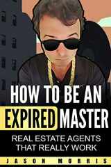 9781707818518-1707818517-How to Be An Expired Master: Real Estate Agents that REALLY work