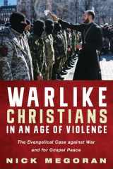 9781498219594-1498219594-Warlike Christians in an Age of Violence: The Evangelical Case against War and for Gospel Peace