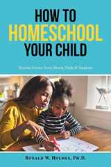 9781728330815-1728330815-How to Homeschool Your Child: Success Stories from Moms, Dads & Students