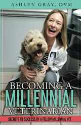 9781646063307-1646063309-Becoming a Millennial Veterinarian: Secrets to Success by a Fellow Millennial Vet