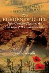 9781935149279-193514927X-Burden of Guilt: How Germany Shattered the Last Days of Peace, Summer 1914