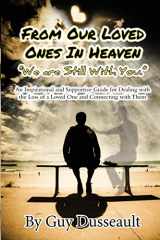 9781537068091-1537068091-From Our Loved Ones in Heaven - We are Still With You: An Inspirational and Supportive Guide for Dealing with the Loss of a Loved One and Connecting with Them
