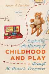 9781538118740-1538118742-Exploring the History of Childhood and Play through 50 Historic Treasures (AASLH Exploring America's Historic Treasures)