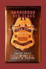 9781794207851-1794207856-Dangerous Red Flags: My Life as a Border Patrol Agent