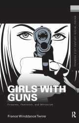 9781138144781-1138144789-Girls with Guns: Firearms, Feminism, and Militarism (Framing 21st Century Social Issues)