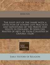 9781171319467-1171319460-The foot out of the snare with a detection of sundry late practices and impostures of the priests and Iesuits in England. By Iohn Gee, Master of Arts, of Exon-Colledge in Oxford. (1624)