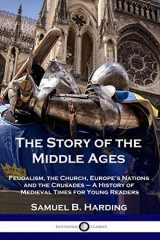 9781789872460-1789872464-The Story of the Middle Ages: Feudalism, the Church, Europe's Nations and the Crusades - A History of Medieval Times for Young Readers