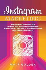 9781794655133-1794655131-Instagram Marketing: How to Dominate Your Niche in 2019 with Your Small Business and Personal Brand by Marketing on a Super Popular Social Media Platform and Leveraging its Influencers