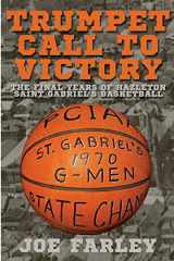 9781620067635-1620067633-Trumpet Call to Victory: The Final Years of Hazelton Saint Gabriel's Basketball