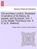 9781241601775-1241601771-Old and New London; illustrated. A narrative of its history, its people, and its places. [vol. 1, 2, ] by Walter Thornbury (vol. 3-6, by E. Walford). Vol. III.