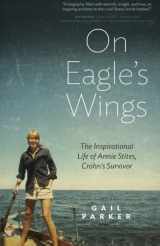9780989918107-0989918106-On Eagle's Wings: The Inspirational Life of Annie Stites: Crohn's Survivor