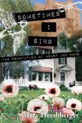 9780578180328-0578180324-Sometimes I Sing: The Renovation of House and Heart (bl/wh)