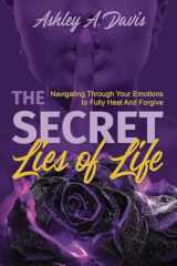 9781955297509-1955297509-The Secret Lies of Life: Navigating through Your Emotions to Fully Heal and Forgive