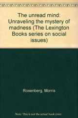 9780669277289-0669277282-The unread mind: Unraveling the mystery of madness (The Lexington Books series on social issues)