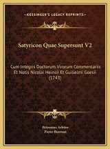9781169808355-1169808352-Satyricon Quae Supersunt V2: Cum Integris Doctorum Virorum Commentariis Et Notis Nicolai Heinsii Et Guilielmi Goesii (1743) (Latin Edition)