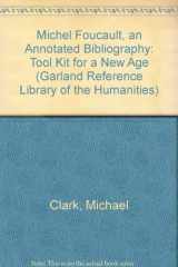 9780824092535-0824092538-Michel Foucault : An Annotated Bibliography : Took Kit for a New Age (Garland Bibliographies of Modern Critics and Critical Schools, Vol. 4; Garland Reference Library of the Humanities, Vol 350)