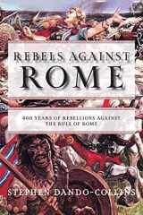 9781684427857-1684427851-Rebels Against Rome: 400 Years of Rebellions Against the Rule of Rome