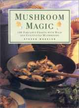 9780754804482-0754804488-Mushroom Magic: 100 Fabulous Feasts with Wild and Cultivated Mushrooms