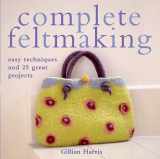 9780312366261-0312366264-Complete Feltmaking: Easy Techniques and 25 Great Projects
