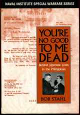 9781557507938-1557507937-You're No Good to Me Dead: Behind Japanese Lines in the Philippines (Naval Institute Special Warfare)