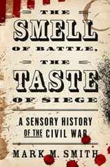 9780190658526-0190658525-The Smell of Battle, the Taste of Siege: A Sensory History of the Civil War